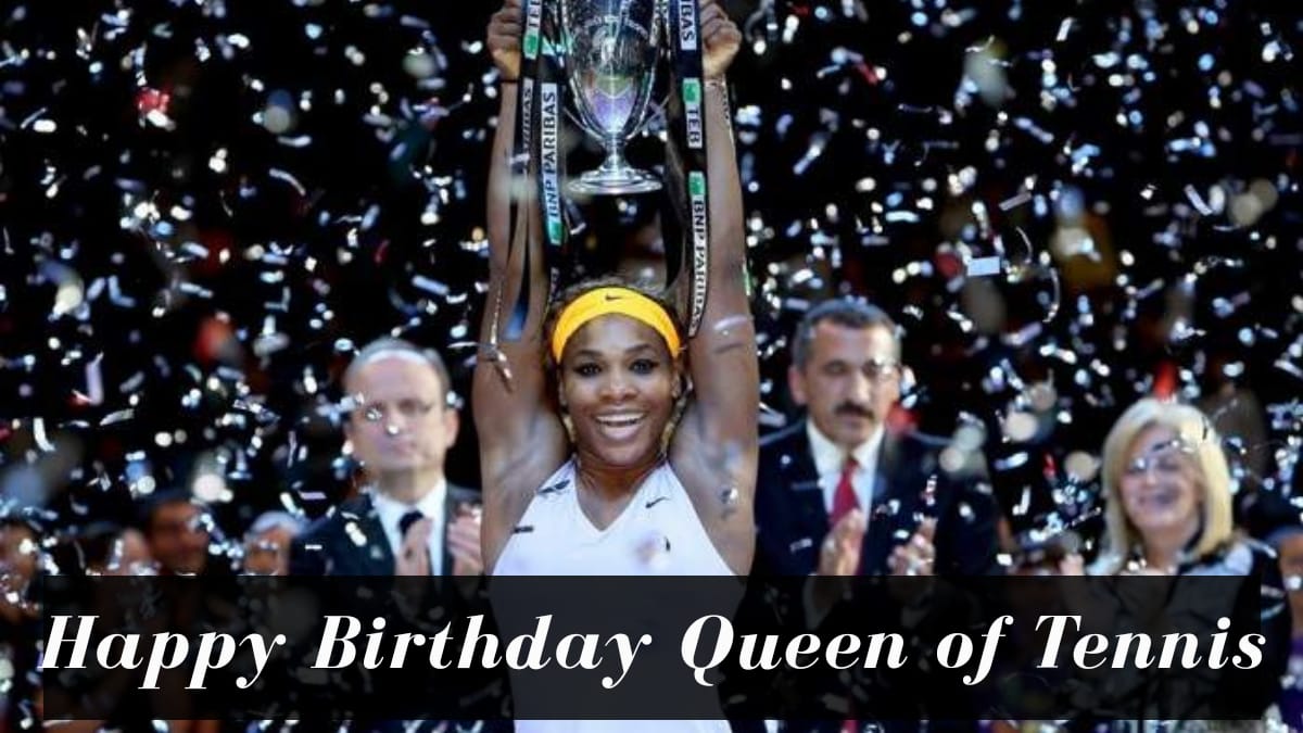 Happy Birthday Serena Williams a.k.a ‘The Queen of Tennis’