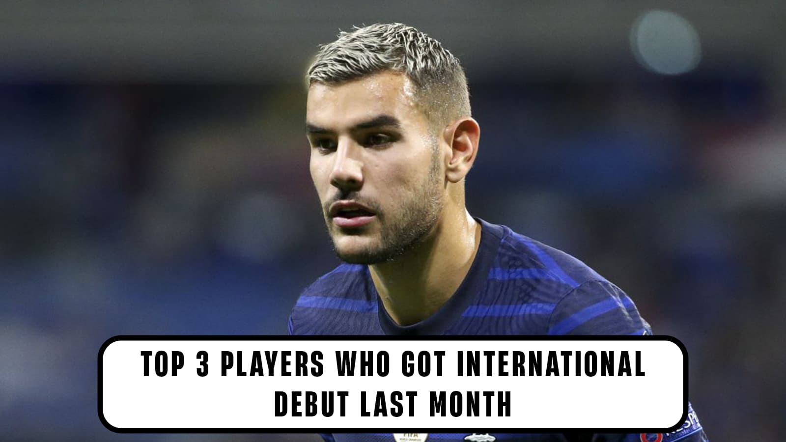 Top 3 players that made international football debut last month