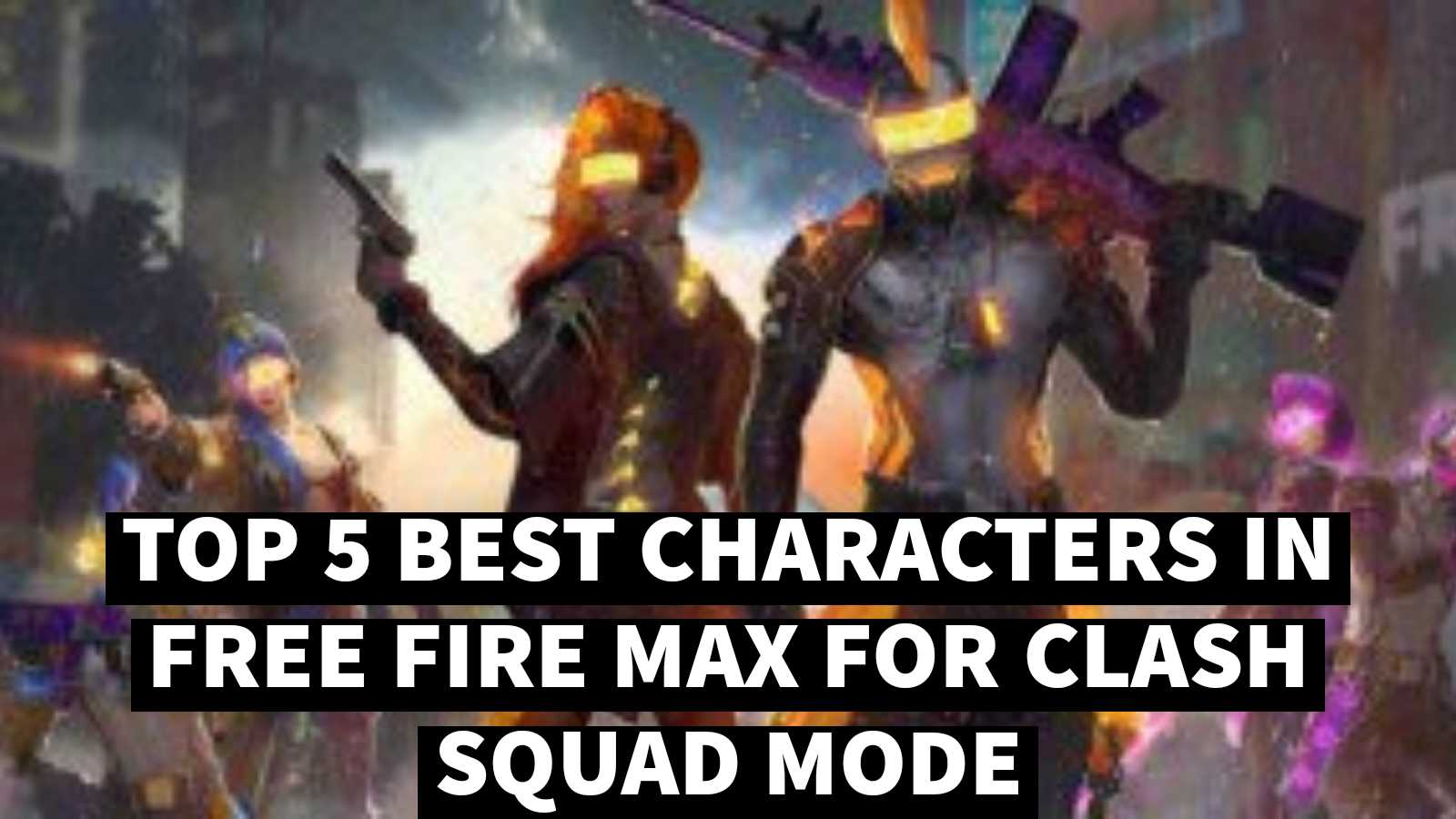 Top 5 Best Characters In Free Fire Max For Clash Squad Mode For February 2022