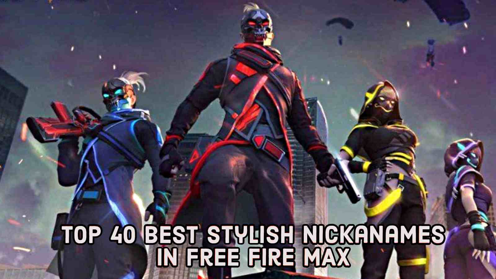 Top 40 Best Stylish Nicknames In Free Fire MAX For June 2022