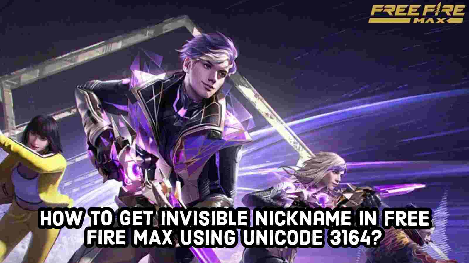 How To Get Invisible Nickname In Free Fire MAX Using Unicode 3164 For July 2022?